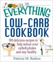The Everything Low-Carb Cookbook: 300 Delicious Recipes to Help Reduce Your Carbohydrates and Stay Healthy (Everything Series) 1580627846 Book Cover