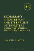 Zechariah’s Vision Report and Its Earliest Interpreters: A Redaction-Critical Study of Zechariah 1-8 0567684547 Book Cover