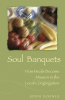 Soul Banquets: How Meals Become Mission in the Local Congregation 0819219266 Book Cover