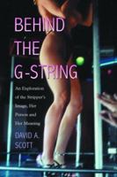 Behind the G-String: An Exploration of the Stripper's Image, Her Person and Her Meaning 0786418494 Book Cover
