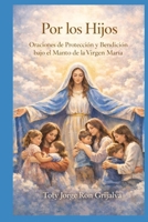 Por los Hijos: Oraciones de Protección y Bendición bajo el Manto de la Virgen María (Spanish Edition) B0GX1LBC2V Book Cover