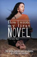 How I Wrote My First Novel: My steps, pitfalls, and revelations as a wife and mother 0692870407 Book Cover