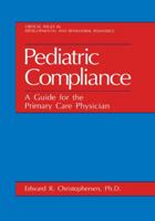 Pediatric Compliance: A Guide for the Primary Care Physician (Critical Issues in Developmental and Behavioral Pediatrics) 0306444542 Book Cover