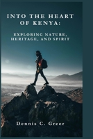 INTO THE HEART OF KENYA:: EXPLORING NATURE, HERITAGE, AND SPIRIT B0C6W5KC72 Book Cover