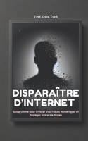 Disparaître d’Internet: Guide Ultime pour Effacer Vos Traces Numériques et Protéger Votre Vie Privée (French Edition) B0DSTXBJXN Book Cover