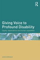 Giving Voice to Profound Disability: Dignity, Dependence and Human Capabilities 0415731631 Book Cover