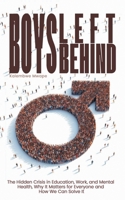 Boys Left Behind: The Hidden Crisis in Education, Work, and Mental Health and Why It Matters for Everyone and How We Can Solve It B0DTYMYB9H Book Cover