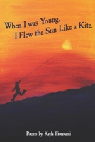 When I Was Young I Flew the Sun Like a Kite 0615698611 Book Cover
