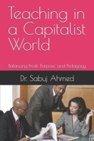 Teaching in a Capitalist World: Balancing Profit, Purpose, and Pedagogy B0F8VLQNWZ Book Cover