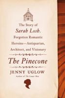 The Pinecone: The Story of Sarah Losh, Forgotten Romantic Heroine--Antiquarian, Architect, and Visionary 0374232873 Book Cover