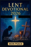Lent Devotional 2026: A Christian Lent Devotional for Daily Reflection, Prayer, and Acts of Faith B0G91PDWJY Book Cover