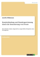 Kundenbindung und Kundengewinnung durch die Inszenierung von Events: Eine kritische Analyse dargestellt an ausgew�hlten Beispielen einer Eventagentur 3346325113 Book Cover