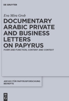 Documentary Arabic Private and Business Letters on Papyrus: Form and Function, Content and Context 3110247046 Book Cover