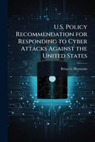 U.S. Policy Recommendation for Responding to Cyber Attacks Against the United States 1025135687 Book Cover