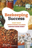 Beekeeping Success: Start Right, Build Strong Colonies, Harvest More Honey 1923011286 Book Cover