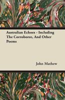 Australian Echoes: Including The Corroboree, And Other Poems 1164582593 Book Cover