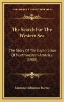 The Search For The Western Sea: The Story Of The Exploration Of North-western America... 1277766266 Book Cover