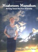 Mushroom Marathon: Running Toward the Prize of Serenity 1418442852 Book Cover