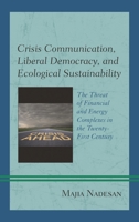Crisis Communication, Liberal Democracy, and Ecological Sustainability: The Threat of Financial and Energy Complexes in the Twenty-First Century 073919495X Book Cover