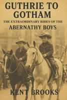Guthrie to Gotham: The Extraordinary Rides of the Abernathy Boys B0FD8T8WR2 Book Cover