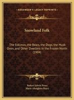 Snowland Folk: The Eskimos, the Bears, the Dogs, the Musk Oxen, and Other Dwellers in the Frozen North 1120709997 Book Cover