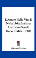 L'Amore Nella Vita E Nella Lirica Italiana Dei Primi Secoli Dopo Il Mille (1881) 1162154004 Book Cover