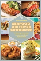 Seafood Air Fryer Cookbook: The Ultimate High-Tech Yet Simple Way to Enjoy Healthy Food While Staying on a Budget with Seafood Recipes that Even Beginners Can Prepare 1803123516 Book Cover