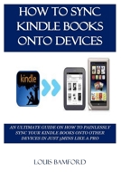 How to Sync Kindle Books Onto Devices: An Ultimate Guide on How to Painlessly Sync Your Kindle Books Onto Other Devices in Just 5mins Like a Pro 1702465578 Book Cover