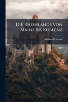 Die Rheinlande Von Mainz Bis Koblenz: Die Thaler Der Lahn Und Der Nahe... 1272623432 Book Cover