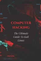 Computer Hacking: The Ultimate Guide To Kali Linux: Kali Linux Terminal Basics B099BXN8XX Book Cover