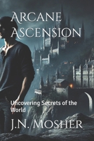 Arcane Ascension: Uncovering Secrets of the World B0DSZTKDH9 Book Cover