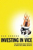 Investing in Vice: The Recession-Proof Portfolio of Booze, Bets, Bombs & Butts 0312325045 Book Cover