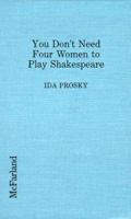 You Don't Need Four Women to Play Shakespeare: Bias in Contemporary American Theatre 0899507298 Book Cover