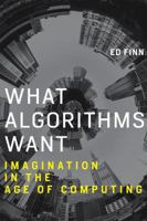 What Algorithms Want: Imagination in the Age of Computing 0262035928 Book Cover