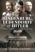 Hindenburg, Ludendorff and Hitler: Germany's Generals and the Rise of the Nazis 1526783339 Book Cover