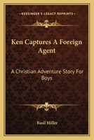 Ken Captures A Foreign Agent: A Christian Adventure Story For Boys 1430443510 Book Cover