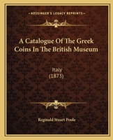 A Catalogue Of The Greek Coins In The British Museum: Italy 1436719674 Book Cover