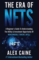The Era of NFTs: A Beginner's Guide To Understanding The Utility & Investment Opportunity Of Non-Fungible Tokens 1956283080 Book Cover