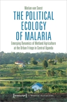 The Political Ecology of Malaria: Emerging Dynamics of Wetland Agriculture at the Urban Fringe in Central Uganda 3837650537 Book Cover