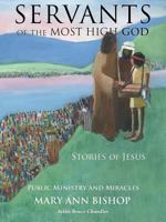 Servants of the Most High God Stories of Jesus: Public Ministry and Miracles Series 2 1498493416 Book Cover
