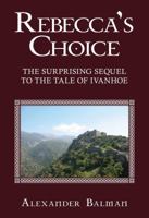 Rebecca's Choice: The Surprising Sequel to the Tale of Ivanhoe 1936068192 Book Cover