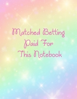 Matched Betting Paid For This Notebook: Matched Betting / Casino Tracker - Record Each Bet - Record Monthly/Annual Profits for Casino & Matched Betting - Weekly Bet Club Info - Gubbed List - Record Si 1698929676 Book Cover