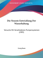 Die Neueste Entwicklung Der Wasserhaltung: Versuche Mit Versehiedenen Pumpensystemen (1905) 1166720128 Book Cover