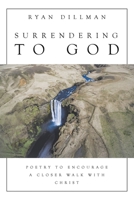 Surrendering to God: Poetry to Encourage a Closer Walk with Christ B0CLBH9GVD Book Cover