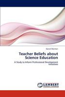 Teacher Beliefs about Science Education: A Study to Inform Professional Development Initiatives 3843359105 Book Cover