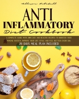 Anti-Inflammatory Diet Cookbook: A Complete Guide With 200 Easy And Healthy Recipes To Booster Your Immune System, Improve Your Life Style And Feel Better Every Day. 28 Days Meal Plan Included 1914029232 Book Cover