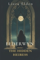 Elderwyn: Book 1 - The Hidden Heiress B0GWQL7QYW Book Cover