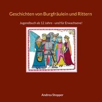 Geschichten von Burgfräulein und Rittern: Jugendbuch ab 12 - und für Erwachsene! (German Edition) 3695745223 Book Cover