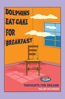 Dolphins Eat Cake For Breakfast: Thoughts For Dreams 064685321X Book Cover
