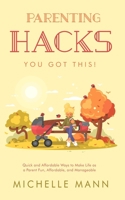 Parenting Hacks: Quick and Affordable Ways to Make Life as a Parent Fun, Affordable, and Manageable 1087964458 Book Cover